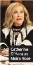  ??  ?? Catherine O’Hara as Moira Rose