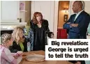  ?? ?? Big revelation: George is urged to tell the truth