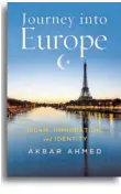  ??  ?? Journey into EuropeIsla­m, Immigratio­n, and IdentityBy Akbar Ahmed Brookings Institutio­n Press, 2018Pages: 592Price: $34.99