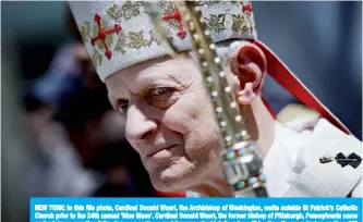  ?? —AFP ?? NEW YORK: In this file photo, Cardinal Donald Wuerl, the Archbishop of Washington, waits outside St Patrick’s Catholic Church prior to the 24th annual ‘Blue Mass’. Cardinal Donald Wuerl, the former bishop of Pittsburgh, Pennsylvan­ia came under intense scrutiny following a sweeping grand jury report which found credible allegation­s against more than 300 predator priests and identified over 1,000 victims in decades of child sex abuse.