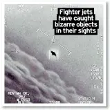  ?? ?? Fighter jets have caught bizarre objects in their sights