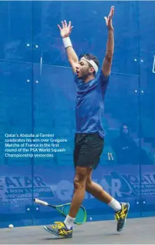  ??  ?? Qatar’s Abdulla al-Tamimi celebrates his win over Gregoire Marche of France in the first round of the PSA World Squash Championsh­ip yesterday.