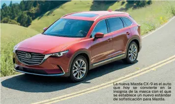  ??  ?? La nueva Mazda CX-9 es el auto que hoy se convierte en la insignia de la marca con el que se establece un nuevo estándar de sofisticac­ión para Mazda.