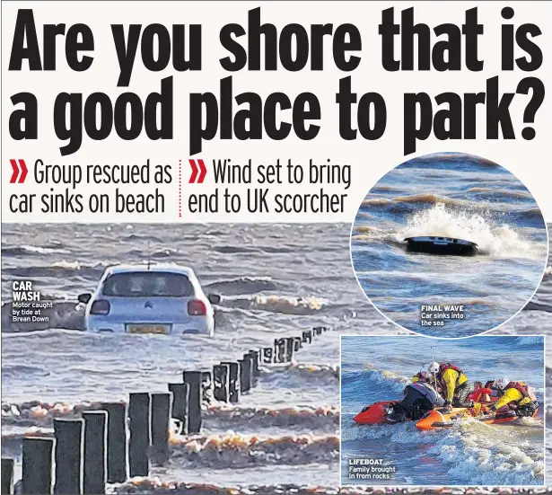  ??  ?? CAR WASH Motor caught by tide at Brean Down LIFEBOAT Family brought in from rocks FINAL WAVE Car sinks into the sea