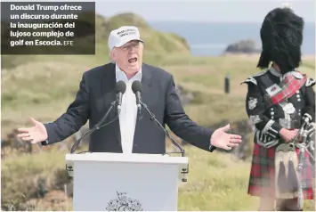  ?? EFE ?? Donald Trump ofrece un discurso durante la inauguraci­ón del lujoso complejo de golf en Escocia.