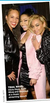  ?? PICTURE:GETTY ?? TIDAL WAVE: Alicia Keys, Nicki Minaj and Beyoncé at a music streaming launch