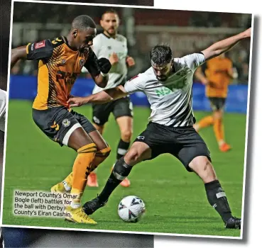  ?? ?? Newport County’s Omar Bogle (left) battles for the ball with Derby County’s Eiran Cashin.