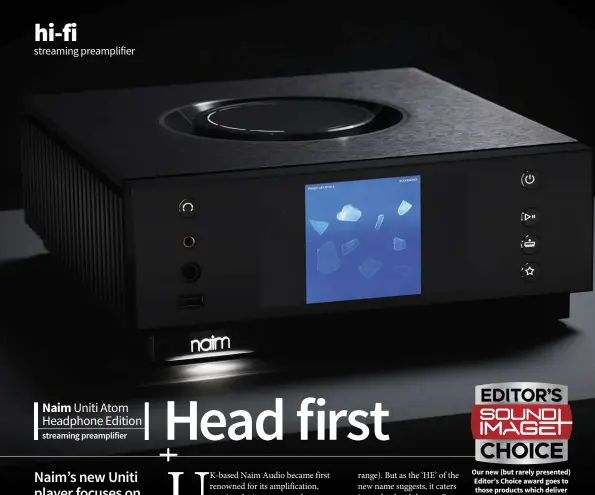  ??  ?? Naim Uniti Atom Headphone Edition streaming preamplifi­er Our new (but rarely presented) Editor’s Choice award goes to those products which deliver special joy during their visit.