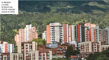  ??  ?? En Medellín y el Valle de Aburrá hay 20.676 viviendas nuevas en oferta.