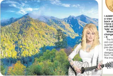  ??  ?? IN a recent interview, singer Dolly Parton was talking about her upbringing in the Smoky Mountains.
That begs the query – just why are they called the Smoky Mountains? – V. I ALWAYS thought that a wren was on the back of a farthing, but I have just...