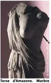  ??  ?? Torse d’Amazone. Marbre blanc, art romain, Ier siècle av. J.-C. Le sein droit découvert, son sein gauche à peine marqué rappelle le rituel des Amazones qui se coupaient le sein pour faciliter le maniement de l’arc. Estimation :   -   €