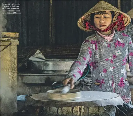  ??  ?? La comida callejera de Vietnam es deliciosa. En la foto, una mujer cocina fideos de arroz en el delta del Mekong.