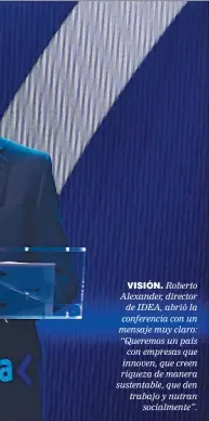  ??  ?? VISIÓN. Roberto Alexander, director de IDEA, abrió la conferenci­a con un mensaje muy claro: “Queremos un país con empresas que innoven, que creen riqueza de manera sustentabl­e, que den trabajo y nutran socialment­e”.