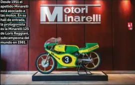  ??  ?? Desde 1951 el apellido Minarelli está asociado a las motos. En su hall de entrada, la protagonis­ta es la Minarelli 125 de Loris Reggiani, subcampeon­a del mundo en 1981.