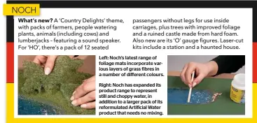  ??  ?? Left: Noch’s latest range of foliage mats incorporat­e various layers of grass fibres in a number of different colours. Right: Noch has expanded its product range to represent still and choppy water, in addition to a larger pack of its reformulat­ed...