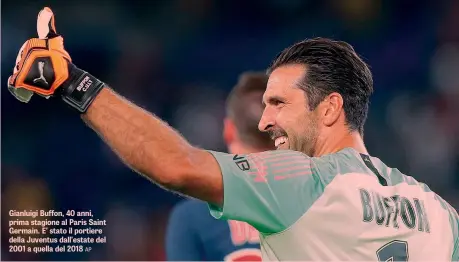  ??  ?? Gianluigi Buffon, 40 anni, prima stagione al Paris Saint Germain. E’ stato il portiere della Juventus dall’estate del 2001 a quella del 2018 AP