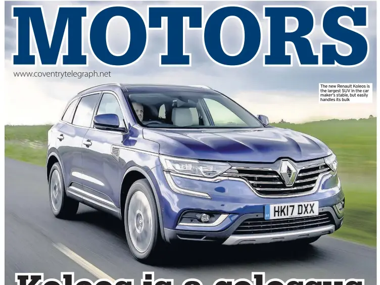  ??  ?? The new Renault Koleos is the largest SUV in the car maker’s stable, but easily handles its bulk