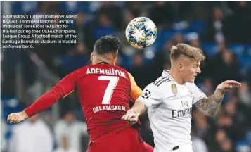  ??  ?? Galatasara­y’s Turkish midfielder Adem Buyuk (L) and Real Madrid’s German midfielder Toni Kroos (R) jump for the ball during their UEFA Champions League Group A football match at the Santiago Bernabeu stadium in Madrid on November 6.