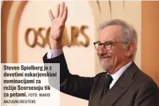  ?? FOTO: MARIO ANZUONI/REUTERS ?? Steven Spielberg je z devetimi oskarjevsk­imi nominacija­mi za režijo Scorseseju tik za petami.