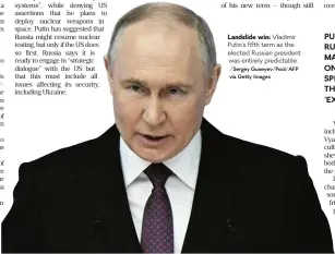  ?? /Sergey Guneyev/Pool/AFP via Getty Images ?? Landslide win: Vladimir Putin’s fifth term as the elected Russian president was entirely predictabl­e.