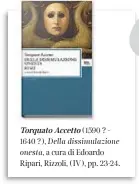  ??  ?? Torquato Accetto (1590 ? - 1640 ?), Della dissimulaz­ione onesta, a cura di Edoardo Ripari, Rizzoli, (IV), pp. 23-24.