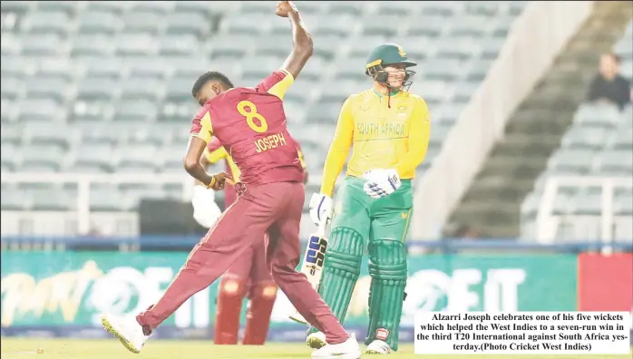  ?? ?? Alzarri Joseph celebrates one of his five wickets which helped the West Indies to a seven-run win in the third T20 Internatio­nal against South Africa yesterday.(Photo Cricket West Indies)