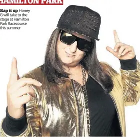  ??  ?? Rap it up Honey G will take to the stage at Hamilton Park Racecourse this summer