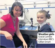  ??  ?? Weather girls Gracie Lambie interviews BBC’s Gillian Smart