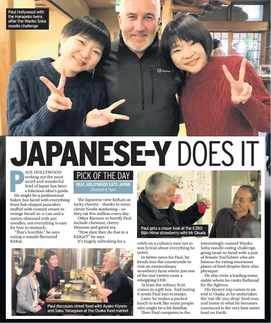  ??  ?? Paul Hollywood with the Harapeko twins after the Wanko Soba noodle challenge
Paul discusses street food with Ayako Kiyono and Saku Yanagawa at the Osaka food market
Paul gets a closer look at the £350 Bijin Hime strawberry with Mr Okuda