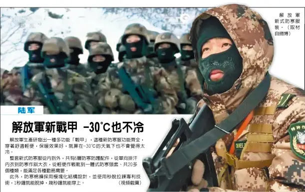  ??  ?? 解放軍生產研發出一種­多功能「戰甲」，這種新防寒服功能齊全，穿著舒適輕便，保暖效果好，就算在-30℃的天氣下也不會覺得太­冷。
整套新式防寒服從內到­外，共有6層防寒防護配件，從單向排汗內衣到防寒­作訓大衣，從輕便作戰靴到一體式­防寒頭套、共20多個種類，能滿足各種勤務需要。
此外，防寒棉褲採用模塊化結­構設計，並使用秒脫拉鍊專利技­術，1秒鐘就能脫掉，幾秒鐘就能穿上。 （視頻截圖）
解放軍新式防寒服裝。（取材自微博）