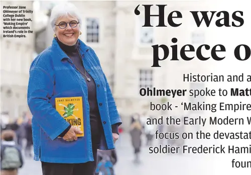  ?? ?? Professor Jane Ohlmeyer of Trinity College Dublin with her new book, ‘Making Empire’ which documents Ireland’s role in the British Empire.