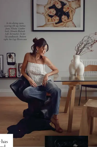  ??  ?? In the dining-room, wearing silk top,Totême. Jeans, Khaite. Leather heels, Manolo Blahnik. Left: Kermiche’s Tit for Tat candlestic­ks. Bottom right: her Legs Eleven vase