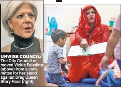  ?? ?? UNWISE COUNCIL: The City Council removed Vickie Paladino (above) from a committee for her stand against Drag Queen Story Hour (right).