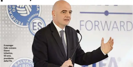  ??  ?? Il manager italo-svizzero Gianni Infantino, 50 anni, presidente della Fifa