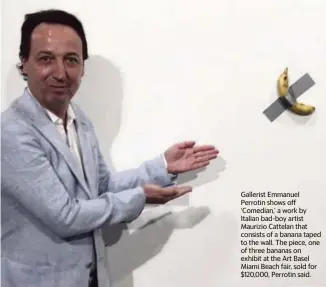  ?? Miami Herald File ?? Gallerist Emmanuel Perrotin shows off ‘Comedian,’ a work by Italian bad-boy artist Maurizio Cattelan that consists of a banana taped to the wall. The piece, one of three bananas on exhibit at the Art Basel Miami Beach fair, sold for $120,000, Perrotin said.