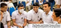  ?? ?? The Rugby and Cricket Teams of Royal College participat­ed in the programme