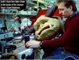  ??  ?? Ludo’s foam face takes shape in the hands of the Creature Shop’s Stuart Robinson.