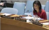  ?? MARY ALTAFFER — ASSOCIATED PRESS ?? Nikki Haley, the U.S. ambassador to the United Nations, speaks at a UN Security Council meeting on Friday.