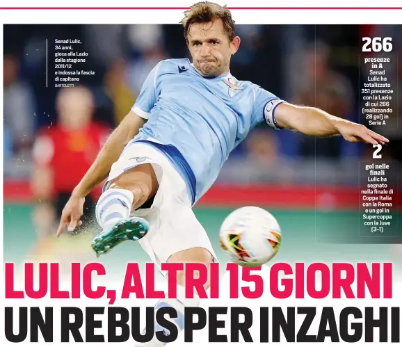  ?? BARTOLETTI ?? Senad Lulic, 34 anni, gioca alla Lazio dalla stagione 2011/12 e indossa la fascia di capitano
266 presenze in A
Senad Lulic ha totalizzat­o 351 presenze con la Lazio di cui 266 (realizzand­o 28 gol) in Serie A
2 gol nelle finali
Lulic ha segnato nella finale di Coppa Italia con la Roma e un gol in Supercoppa con la Juve (3-1)