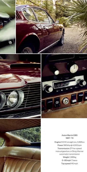  ??  ?? Aston Martin DBS 1967–’72
Engine DOHC straight six, 3,995cc Power 280bhp @ 4,500rpm
Transmissi­on ZF five-speed manual gearbox; or Borg-Warner automatic transmissi­on Weight 1,588kg
0–60mph 7.1secs
Top speed 140mph