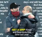  ??  ?? GET A GRIP Klopp and Guardiola this
time last year pres mist mean