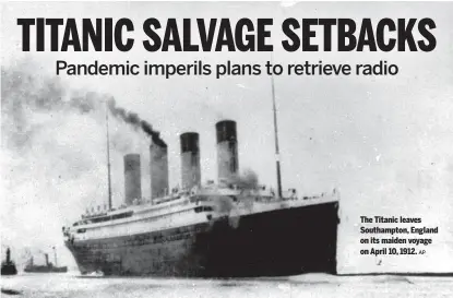  ?? AP ?? The Titanic leaves Southampto­n, England on its maiden voyage on April 10, 1912.