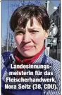 ?? ?? Landesinnu­ngsmeister­in für das Fleischerh­andwerk, Nora Seitz (38, CDU).