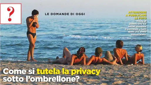  ??  ?? ATTENZIONE A PUBBLICARE LE FOTO Prima di pubblicarl­e sui social, chiedete il permesso a tutti quelli che avete immortalat­o.