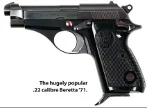  ??  ?? The hugely popular .22 calibre Beretta ‘71.