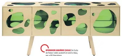  ??  ?? APARADOR AQUÁRIO (2016) De fusta de freixe i vidre acolorit en verd o blau, per a BD Barcelona