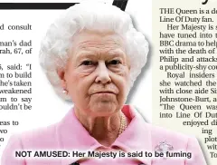  ??  ?? NOT AMUSED: Her Majesty is said to be fuming