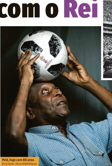  ?? Bruno Santos - 28.nov.2018/folhapress ?? Pelé, hoje com 80 anos