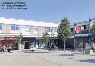  ??  ?? Residents say Staple Hill needs investment to bring in more shops