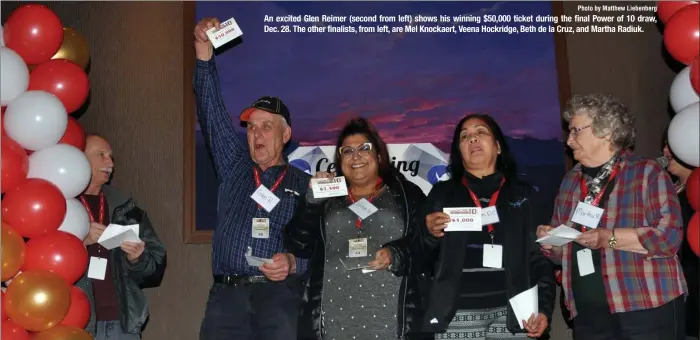 ?? Photo by Matthew Liebenberg ?? An excited Glen Reimer (second from left) shows his winning $50,000 ticket during the final Power of 10 draw, Dec. 28. The other finalists, from left, are Mel Knockaert, Veena Hockridge, Beth de la Cruz, and Martha Radiuk.